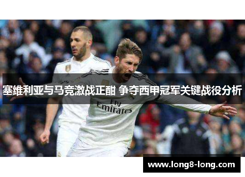 塞维利亚与马竞激战正酣 争夺西甲冠军关键战役分析
