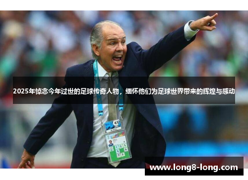 2025年悼念今年过世的足球传奇人物，缅怀他们为足球世界带来的辉煌与感动