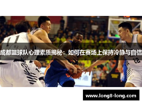 成都篮球队心理素质揭秘：如何在赛场上保持冷静与自信