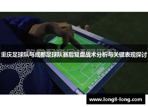 重庆足球队与成都足球队赛后复盘战术分析与关键表现探讨