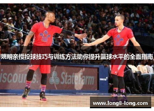 姚明亲授投球技巧与训练方法助你提升篮球水平的全面指南